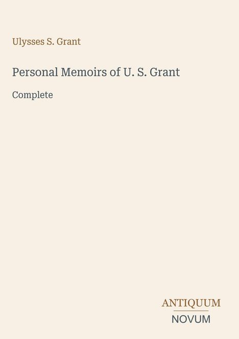 Titel: "Personal Memoirs of U. S. Grant". Der Name "Ulysses S. Grant" ist oben, "Complete" darunter. Unten rechts ist ein Logo: "ANTIQUM NOVUM". Der Hintergrund ist hell.