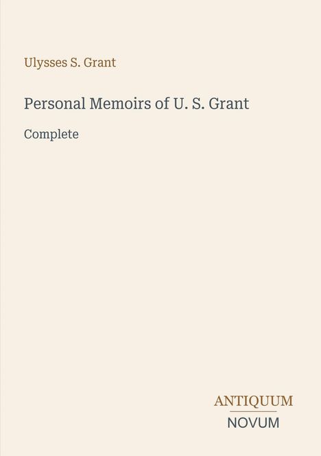 Ein hellbraunes Buchcover mit dem Titel "Personal Memoirs of U. S. Grant Complete". Oben "Ulysses S. Grant". Unten das Logo "ANTIQUM NOVUM".
