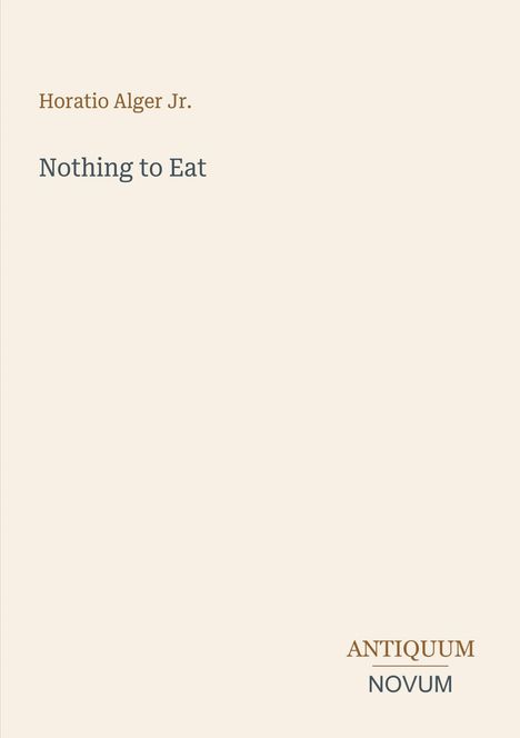 Text: "Horatio Alger Jr.", "Nothing to Eat", "ANTIQUM NOVUM". Schlichtes, minimalistisches Design auf hellem Hintergrund.