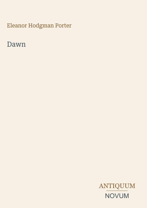 Text: Eleanor Hodgman Porter, Dawn, ANTIQUUM NOVUM. Minimalistisches Design auf hellem Hintergrund.