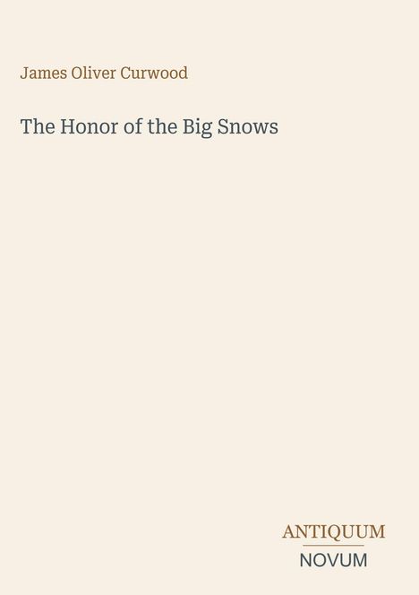 Titel: "The Honor of the Big Snows". Autor: James Oliver Curwood. Unten in der Ecke steht "ANTIQUM NOVUM".