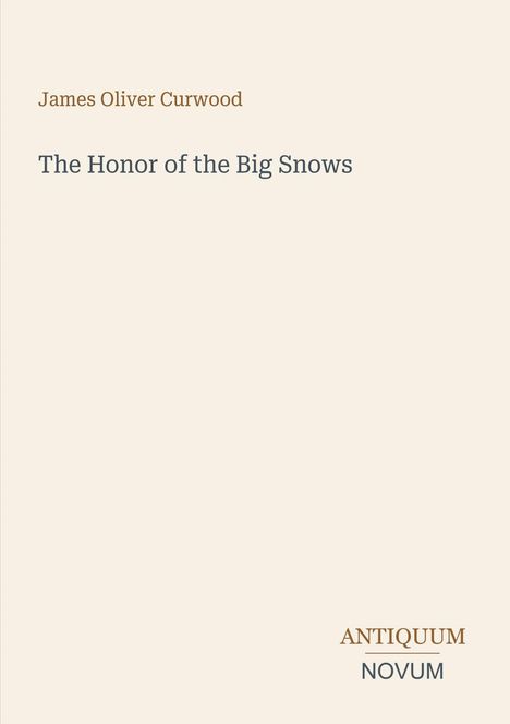 Titel: "The Honor of the Big Snows". Autor: James Oliver Curwood. Unten steht "ANTIQUM NOVUM". Hintergrund ist beige.