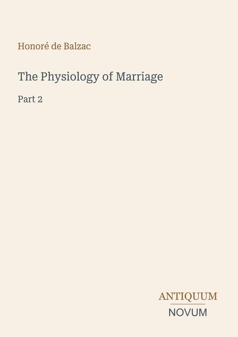 "Honoré de Balzac, The Physiology of Marriage, Part 2; unten rechts 'ANTIQUM NOVUM' in braun und grau."
