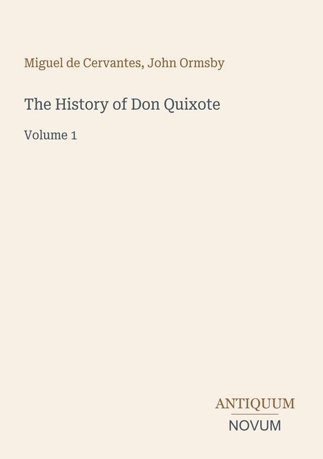 Titel: "The History of Don Quixote, Volume 1". Autoren: Miguel de Cervantes, John Ormsby. Unten rechts: Logo "ANTIQUM NOVUM".