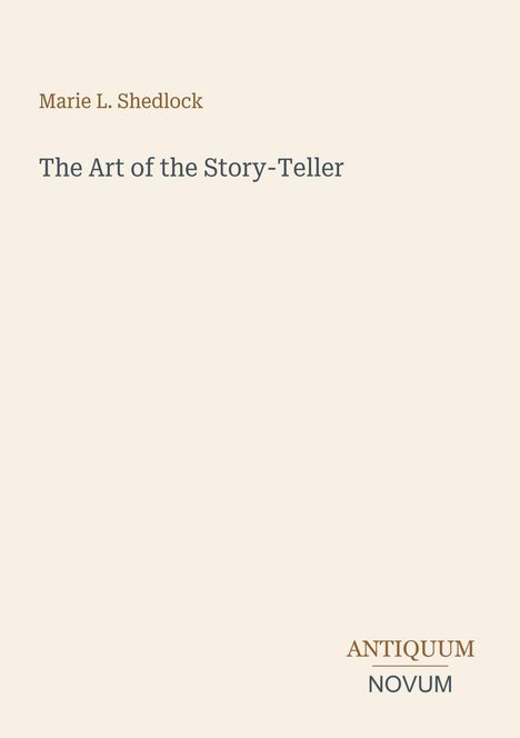 Titel: "The Art of the Story-Teller". Autor: Marie L. Shedlock. Unten rechts: "ANTIQUM NOVUM". Heller Hintergrund.