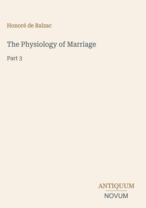 Text: „Honoré de Balzac, The Physiology of Marriage, Part 3“. Unten rechts steht „ANTIQUM NOVUM“. Schlichtes Design.