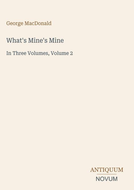„What's Mine's Mine“, Band 2 von George MacDonald. Unten rechts: ANTIQUUM NOVUM in einem schlichten, minimalistischen Design.