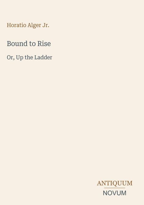 Texte: "Horatio Alger Jr.", "Bound to Rise", "Or, Up the Ladder", "ANTIQUM NOVUM". Schlichtes, minimalistisches Layout.