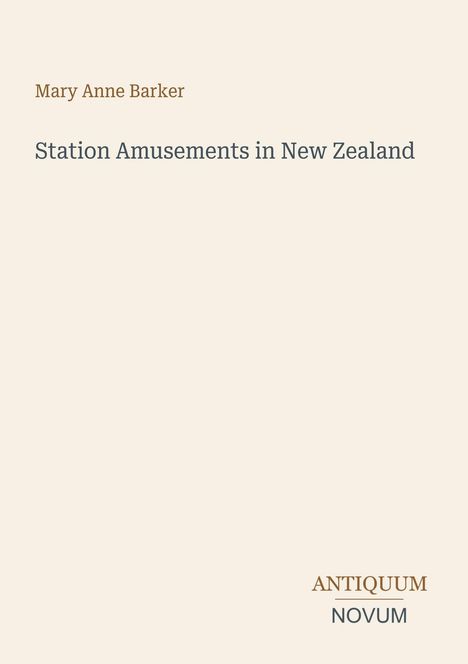 Titel: Station Amusements in New Zealand. Autor: Mary Anne Barker. Unten rechts: Antiquum Novum. Beige Hintergrund.