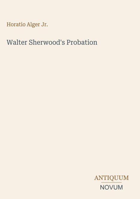 Text: "Horatio Alger Jr.", "Walter Sherwood's Probation", "ANTIQUM NOVUM".  
Beigefarbener Hintergrund, minimalistisches Design.