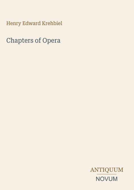 Text: "Henry Edward Krehbiel, Chapters of Opera." Unten steht "ANTIQUM NOVUM". Minimalistisches Buchcover.