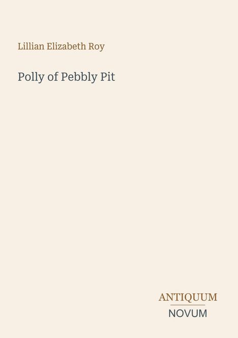 Oben: Lillian Elizabeth Roy. Mitte: Polly of Pebbly Pit. Unten rechts: ANTIQUUM NOVUM in zwei Zeilen.
