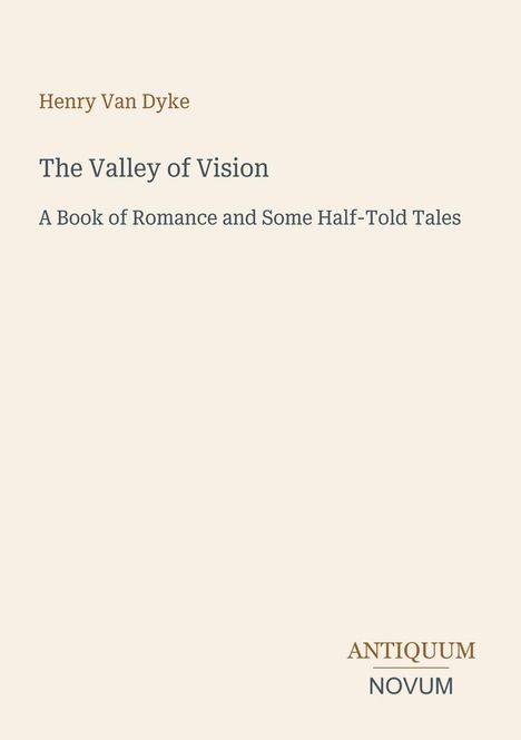 Henry Van Dyke: The Valley of Vision. A Book of Romance and Some Half-Told Tales. Unten rechts: ANTIQUUM NOVUM.