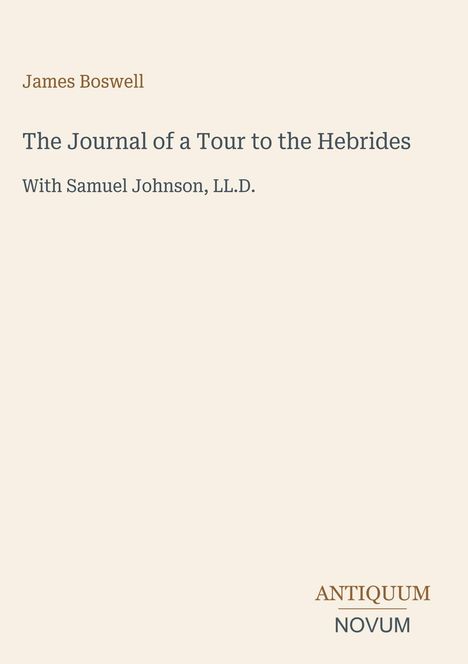 James Boswell. The Journal of a Tour to the Hebrides. Mit Samuel Johnson, LL.D. Unten rechts: ANTIQUUM NOVUM. Schlichtes Design.