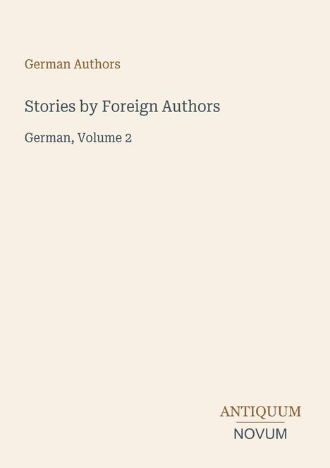 "German Authors: Stories by Foreign Authors, German, Volume 2. Unten ein Logo mit 'ANTIQUM NOVUM'."