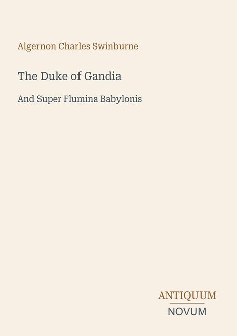 Text: "Algernon Charles Swinburne, The Duke of Gandia, And Super Flumina Babylonis, ANTIQUUM NOVUM". Schlichte Gestaltung.