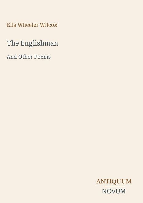 Text: "Ella Wheeler Wilcox, The Englishman And Other Poems, ANTIQUUM, NOVUM." Beige Hintergrund, minimalistisches Design.