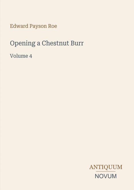 Edward Payson Roe, Opening a Chestnut Burr, Volume 4. Unten rechts das Logo "Antiquum Novum". Minimalistisches Design.