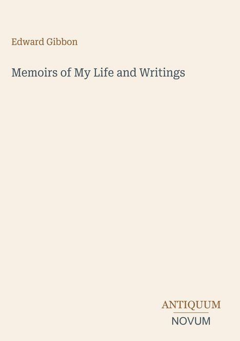 Edward Gibbon: Memoirs of My Life and Writings. Unten rechts: ANTIQUUM NOVUM. Cover in schlichtem Design.