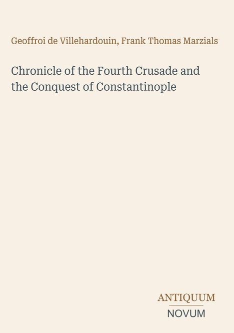 "Chronicle of the Fourth Crusade and the Conquest of Constantinople" von Geoffroi de Villehardouin, Frank Thomas Marzials. Unten steht "ANTIQUM NOVUM". Heller Hintergrund.