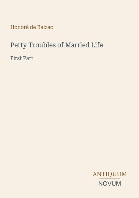 "Honoré de Balzac, Petty Troubles of Married Life, First Part. Unten rechts steht ANTIQUUM NOVUM."