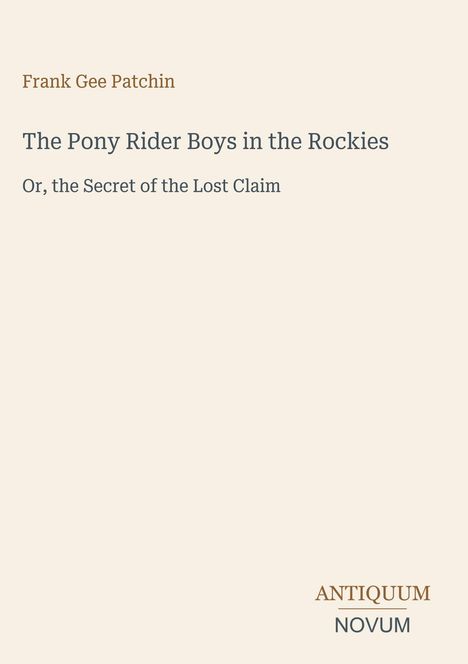 Frank Gee Patchin. The Pony Rider Boys in the Rockies. Or, the Secret of the Lost Claim. Antiquum Novum unten rechts.