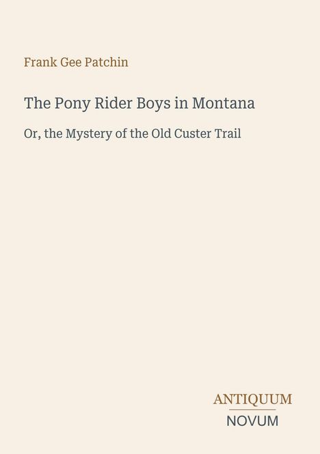 Covertext: Frank Gee Patchin, "The Pony Rider Boys in Montana". Unten rechts: ANTIQUUM / NOVUM. Schlichtes Design.