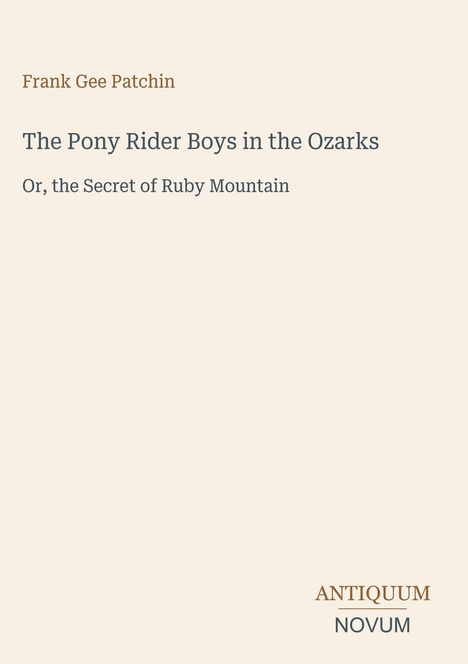 Frank Gee Patchin: The Pony Rider Boys in the Ozarks. Antiquum Novum. Schlichtes Cover, beigefarben.