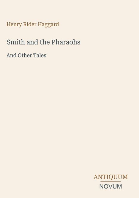 "Henry Rider Haggard. Smith and the Pharaohs. And Other Tales. Unten rechts steht 'ANTIQUM NOVUM' in Großbuchstaben."