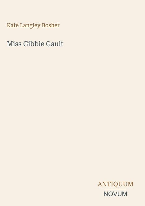 "Kate Langley Bosher, Miss Gibbie Gault. Antiquum, Novum." Beige Hintergrund, minimalistisches Design.