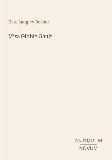 Text oben: "Kate Langley Bosher", Mitte: "Miss Gibbie Gault", unten: "ANTIQUM NOVUM". Beiger Hintergrund.