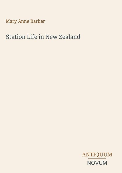 Oben: Mary Anne Barker. Mitte: Station Life in New Zealand. Unten: Logo mit "ANTIQUM NOVUM". Cremefarbener Hintergrund.