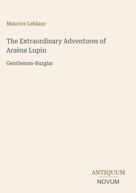 Text: Maurice Leblanc, The Extraordinary Adventures of Arsène Lupin, Gentleman-Burglar. Unten rechts: ANTIQUUM NOVUM.