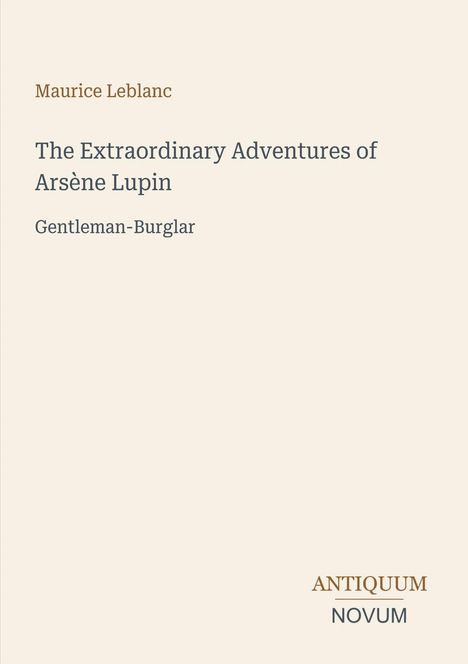 Text: "Maurice Leblanc, The Extraordinary Adventures of Arsène Lupin, Gentleman-Burglar" und "ANTIQUM NOVUM". Cover in schlichtem Design.