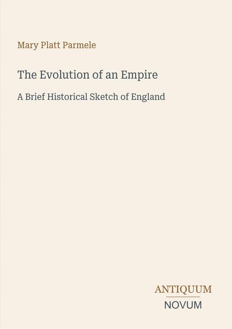Titel: "The Evolution of an Empire", Untertitel über Englands Geschichte, Autor: Mary Platt Parmele. Unten Logo: ANTIQUUM NOVUM.