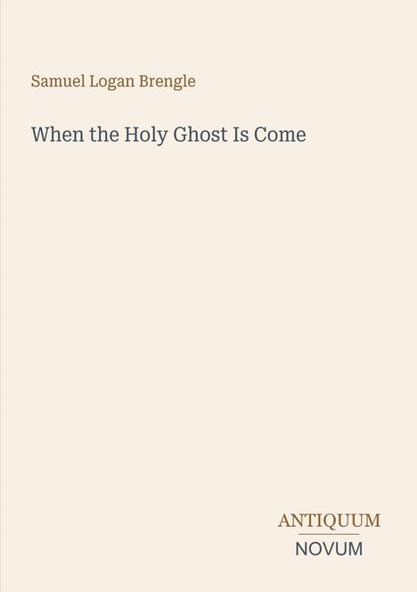 Samuel Logan Brengle, When the Holy Ghost Is Come, Antiquum Novum. Schlichtes Design auf beigem Hintergrund.