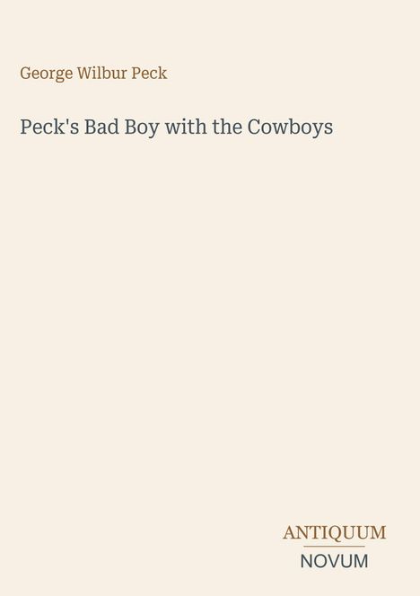 "George Wilbur Peck. Peck's Bad Boy with the Cowboys." Unten rechts steht "ANTIQUM NOVUM". Cremefarbener Hintergrund.