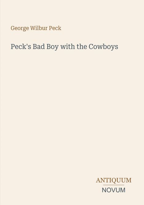 "George Wilbur Peck. Peck's Bad Boy with the Cowboys. ANTIQUUM NOVUM. Cremefarbener Hintergrund."