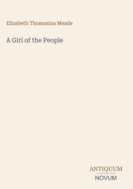 "Elizabeth Thomasina Meade. A Girl of the People." Unten rechts: "ANTIQUM NOVUM". Cremefarbener Hintergrund.
