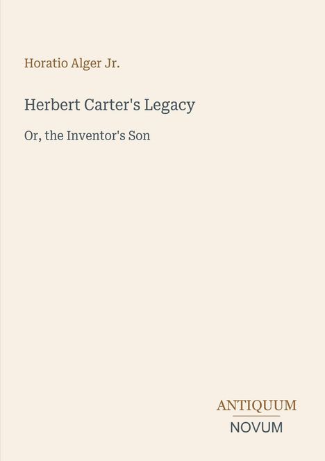 Text: "Horatio Alger Jr.", "Herbert Carter's Legacy", "Or, the Inventor's Son", "ANTIQUM NOVUM". Blassgelber Hintergrund.
