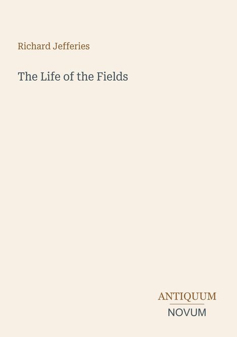 Oben: "Richard Jefferies". Mitte: "The Life of the Fields". Unten: "ANTIQUM NOVUM". Helle, schlichte Gestaltung.