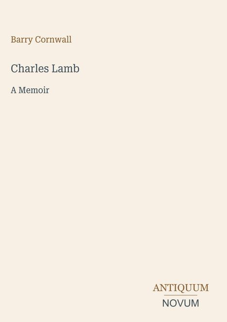 "Barry Cornwall, Charles Lamb, A Memoir. Unten rechts: ANTIQUUM NOVUM. Helles, minimalistisches Design."