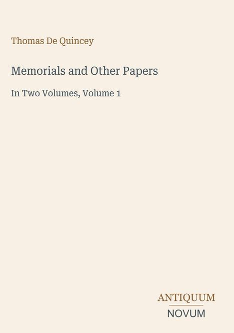 Thomas De Quincey, "Memorials and Other Papers", In Two Volumes, Volume 1. Unten rechts: "ANTIQUM NOVUM".