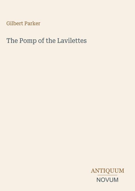 "Gilbert Parker, The Pomp of the Lavilettes" steht auf cremefarbenem Hintergrund. Unten rechts: ANTIQUUM NOVUM.