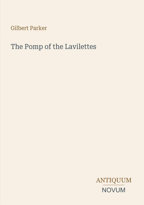 Text "Gilbert Parker", "The Pomp of the Lavilettes"; unten rechts "ANTIQUM NOVUM" auf hellem Hintergrund.