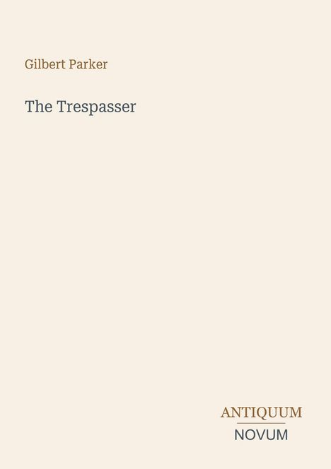 Oben links: "Gilbert Parker". Mitte: "The Trespasser". Unten rechts: "ANTIQUM NOVUM". Schlichtes, minimalistisches Design.
