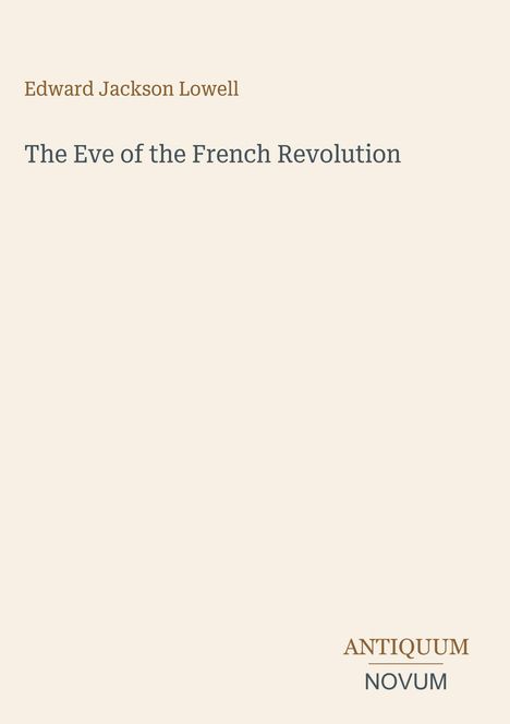 Edward Jackson Lowell, "The Eve of the French Revolution". Unten das Logo von "ANTIQUM NOVUM". Schlichtes Design.