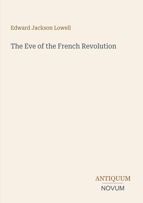 Edward Jackson Lowell, The Eve of the French Revolution. Unten rechts: ANTIQUUM NOVUM. Elegantes, minimalistisches Design.