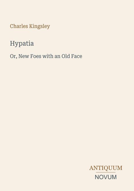 Titel: "Hypatia"; Untertitel: "Or, New Foes with an Old Face"; Autor: Charles Kingsley; Logo: "Antiquum Novum".