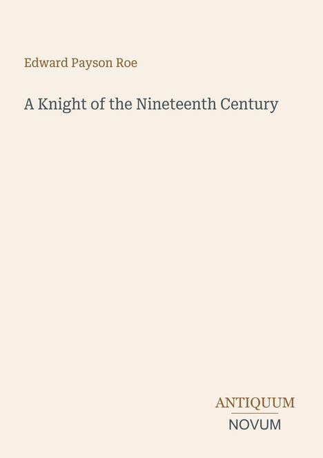 Text oben: "Edward Payson Roe". Mitte: "A Knight of the Nineteenth Century". Unten: "ANTIQUM NOVUM". Heller Hintergrund.